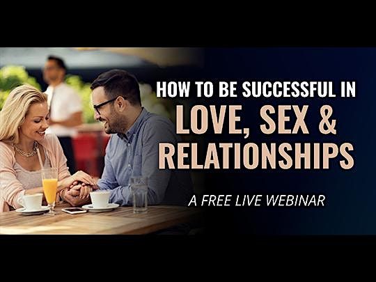 ONLINE WEBINAR: How to Be Successful in Love, Sex and Relationships