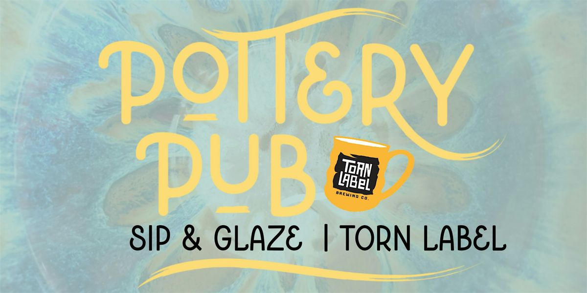 Pottery Pub | Sip & Glaze | Torn Label