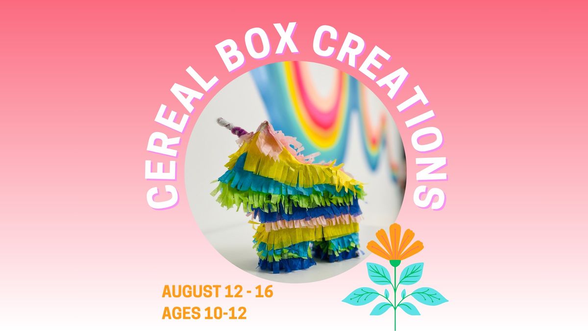 AUGUST 12 - 16 \u2022 CEREAL BOX CREATIONS CAMP
