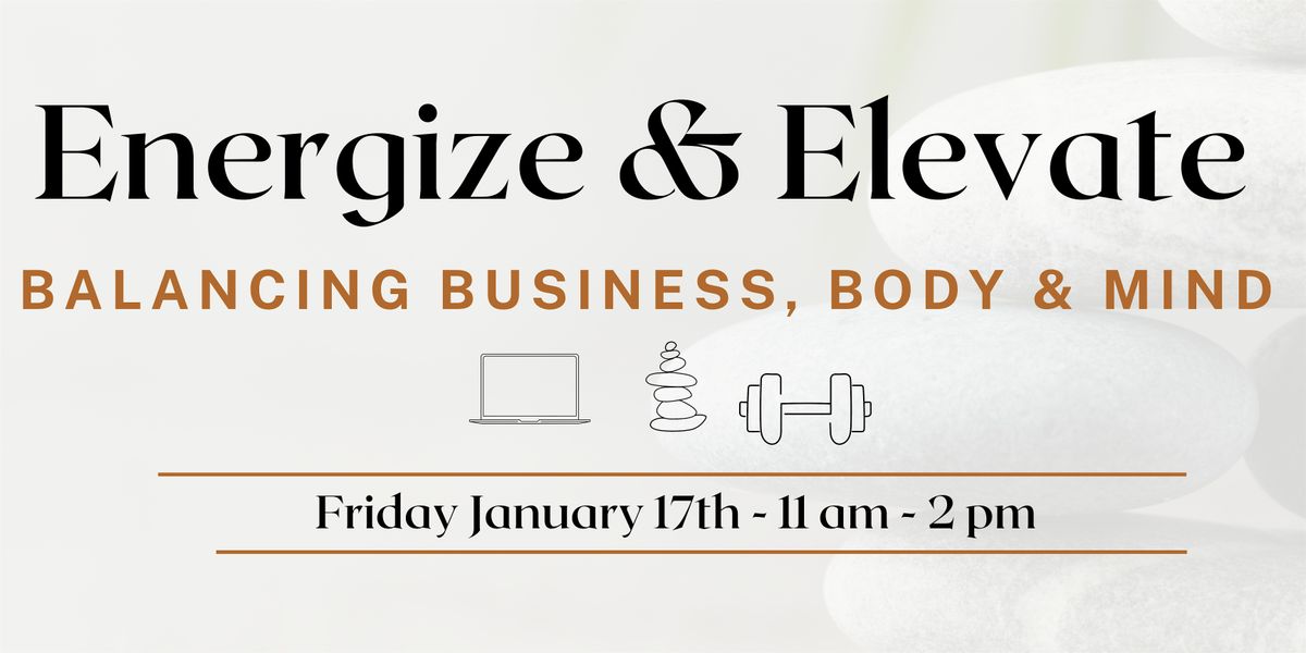 Energize & Elevate: Balancing Business, Body & Mind