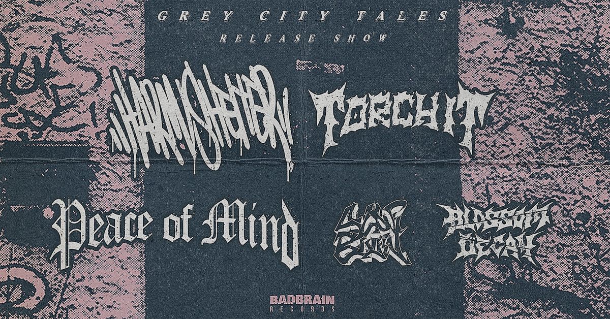 'GREY CITY TALES' Release Show w\/ Harm\/Shelter, TORCH IT, Peace Of Mind, Slow Burn, Blossom Decay