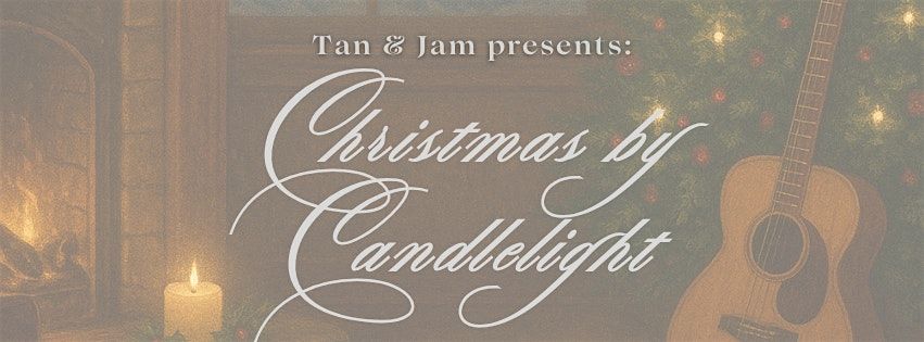 Tan & Jam Presents: Christmas by Candlelight