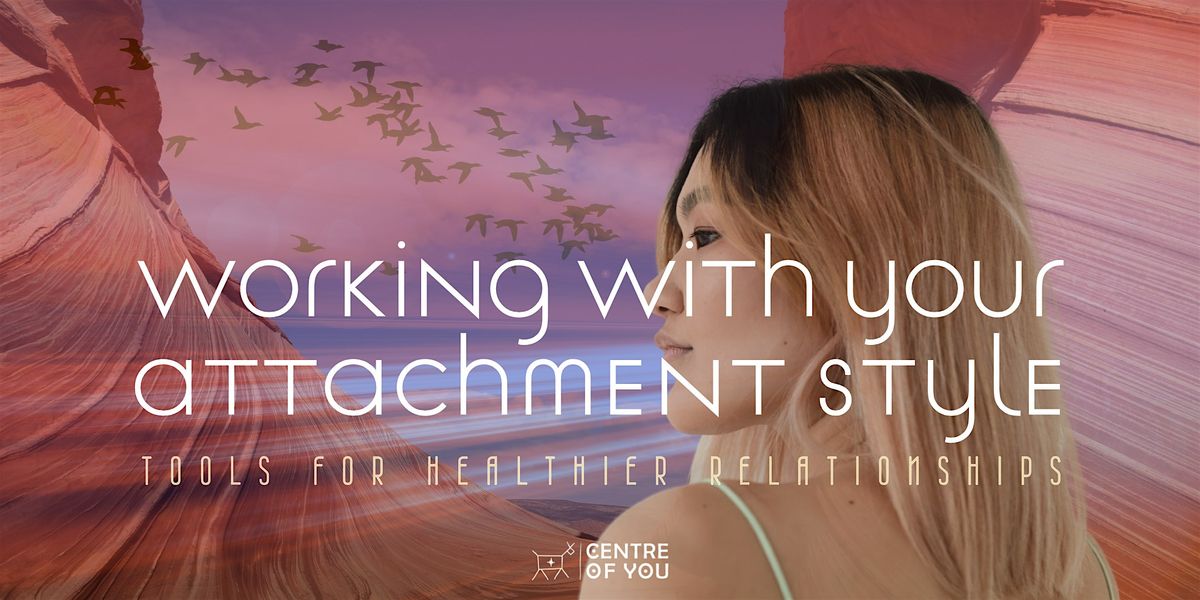 Working with Your Attachment Style: Tools for Healthier Relationships.
