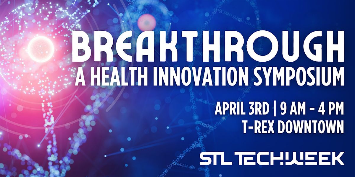 Breakthrough: A Health Innovation Symposium (STL TechWeek)