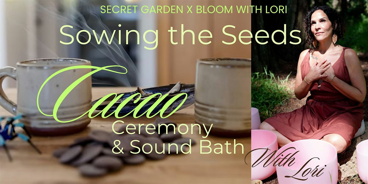Sowing the Seeds: Cacao Ceremony & Sound Bath with Bloom with Lori