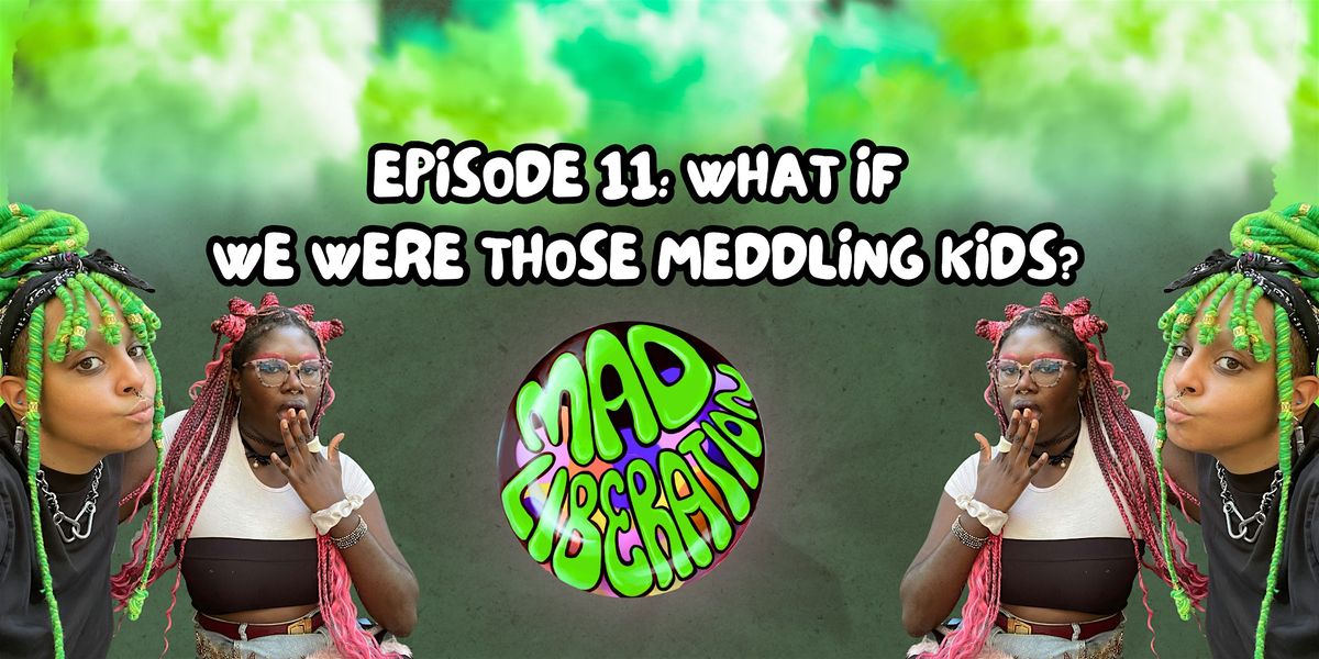 Mad Liberation Episode 11: What if We Were Those Meddling Kids?