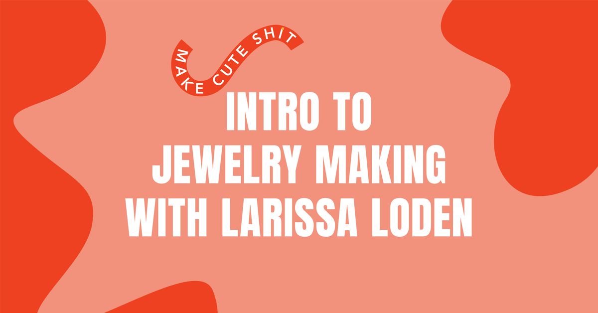 Intro to Jewelry Making with Larissa Loden