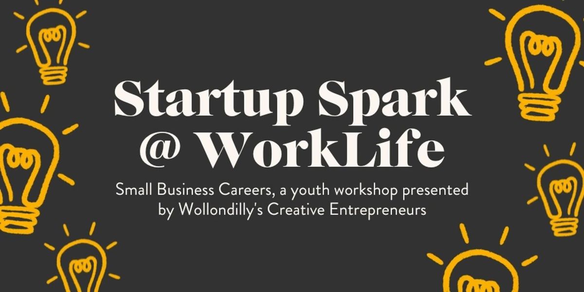Startup Spark @ WorkLife: Our second Small Business Careers, a Youth workshop presented by Wollondil