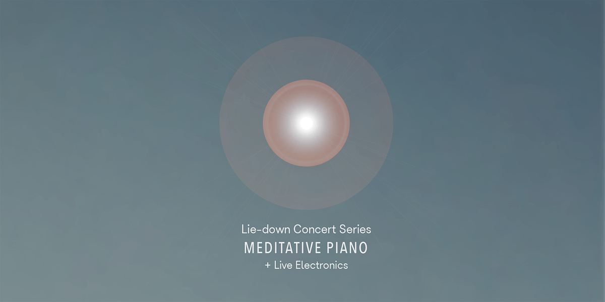 Lie-down Concert Series: Meditative Piano + Live Electronics