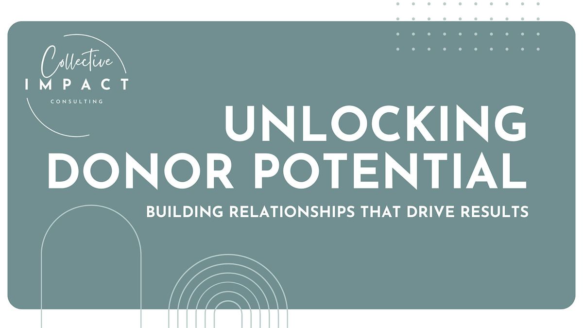 Unlocking Donor Potential: Building Relationships that Drive Results