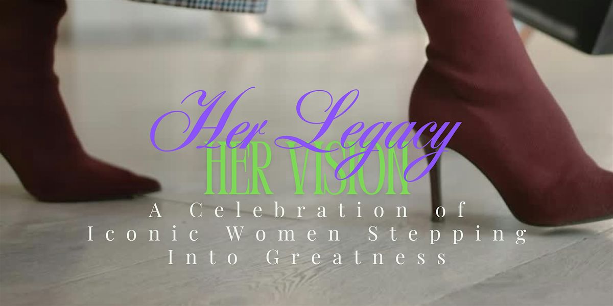 Her Legacy Her Future: A Celebration of Iconic Women