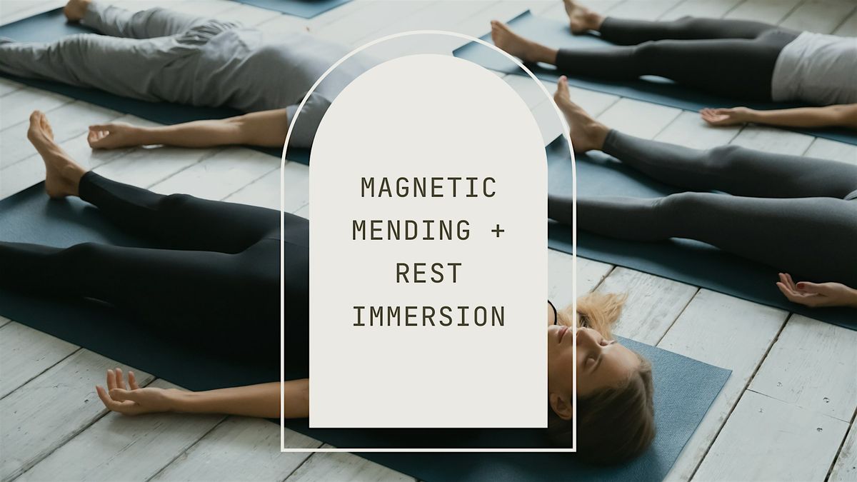 Magnetic Mending + Rest Immersion