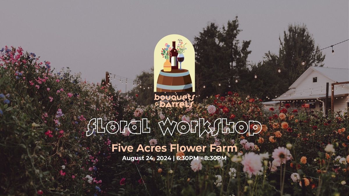 Floral Workshop at Five Acres Flower Farm | Bouquets & Barrels
