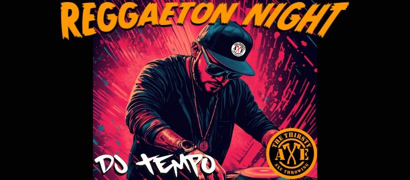 Reggaeton Night with DJ Tempo @ The Thirsty Axe