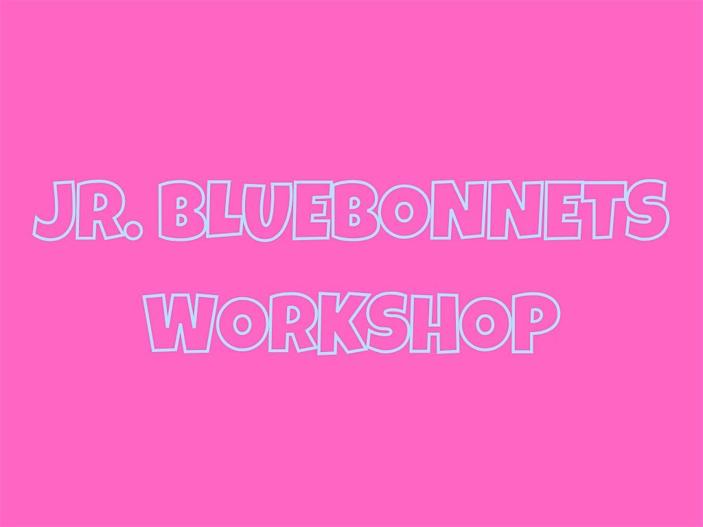 Jr. Bluebonnets Workshop 2025