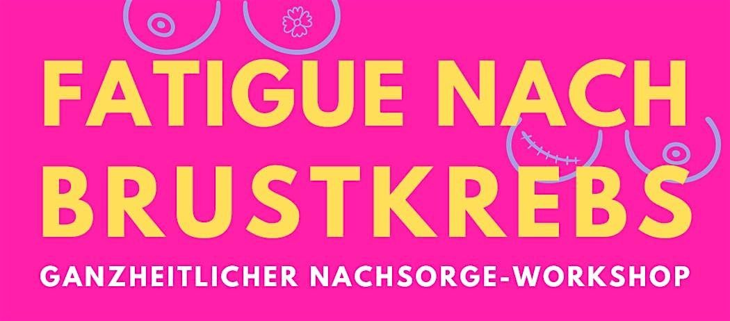 FATIGUE NACH BRUSTKREBS: Ganzheitlicher Nachsorge-Workshop