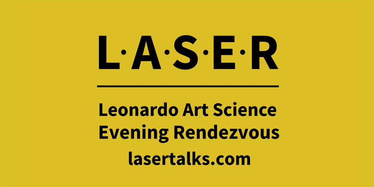 Leonardo Art Science Evening Rendezvous (LASER) at The Hub