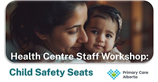 Child Safety Seat Workshop - Primary Care Alberta Health Centre Staff