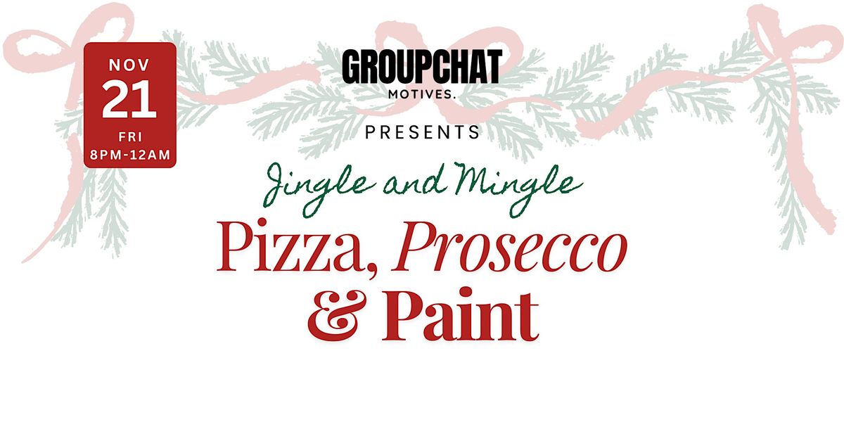 GroupChat Motives Presents: Pizza, Prosecco & Paint - Jingle & Mingle