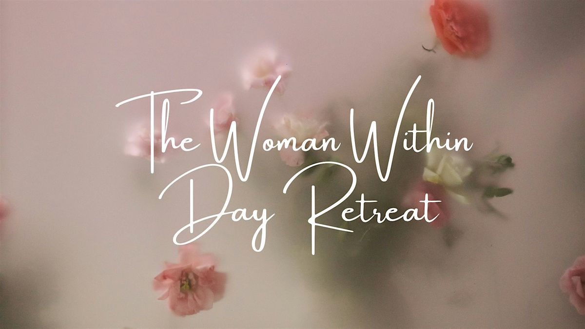 The Woman Within Day Retreat - From Barriers to Breakthroughs!