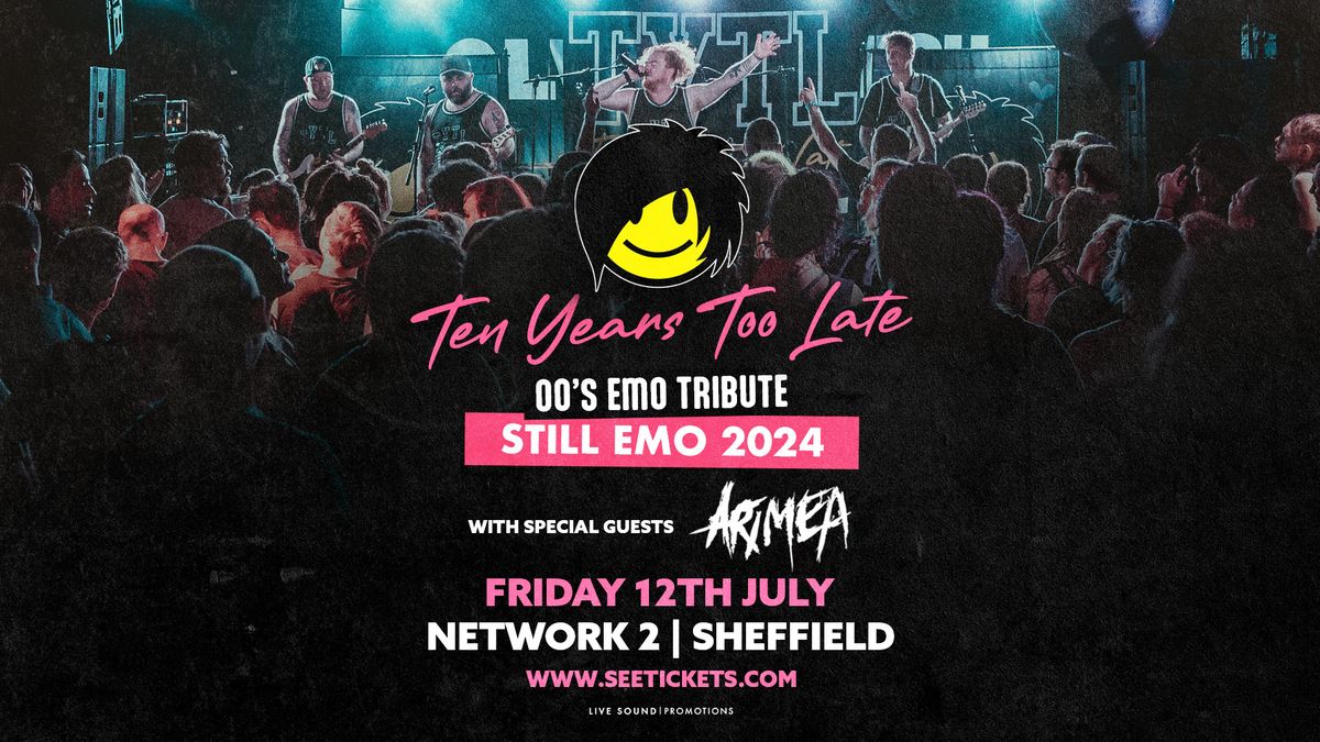 TEN YEARS TOO LATE (00's Emo Tribute) + ARIMEA @ Network 2, Sheffield | 12.07.24