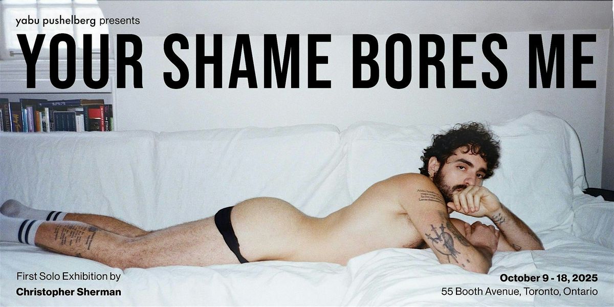 Christopher Sherman Exhibition \u2014 "YOUR SHAME BORES ME"