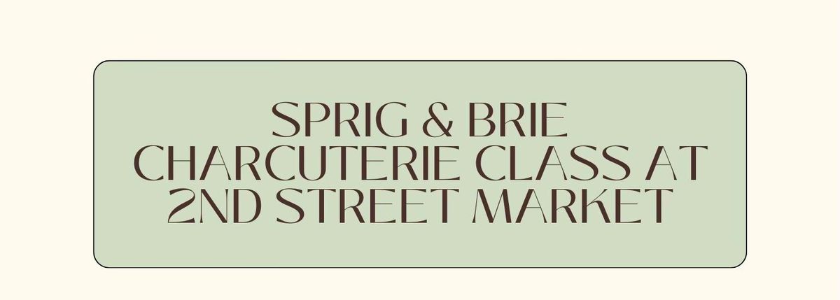 Sprig & Brie Charcuterie Class at 2nd Street Market