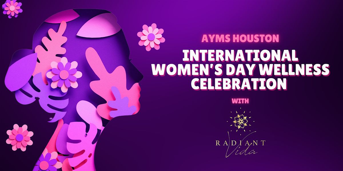 AYMS Houston International Women\u2019s Day Wellness Celebration