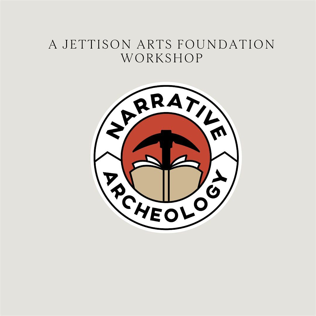 Narrative Archeology: A Jettison Arts Foundation Workshop