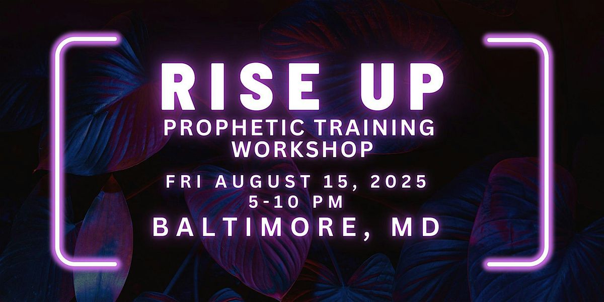 RISE UP - FREE Prophetic Training Workshop BALTIMORE, MARYLAND