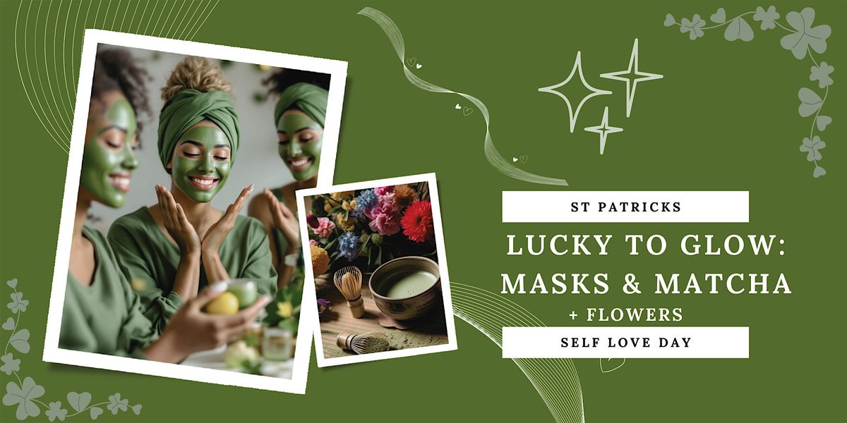 Lucky To Glow: Masks & Matcha (+ Flowers)