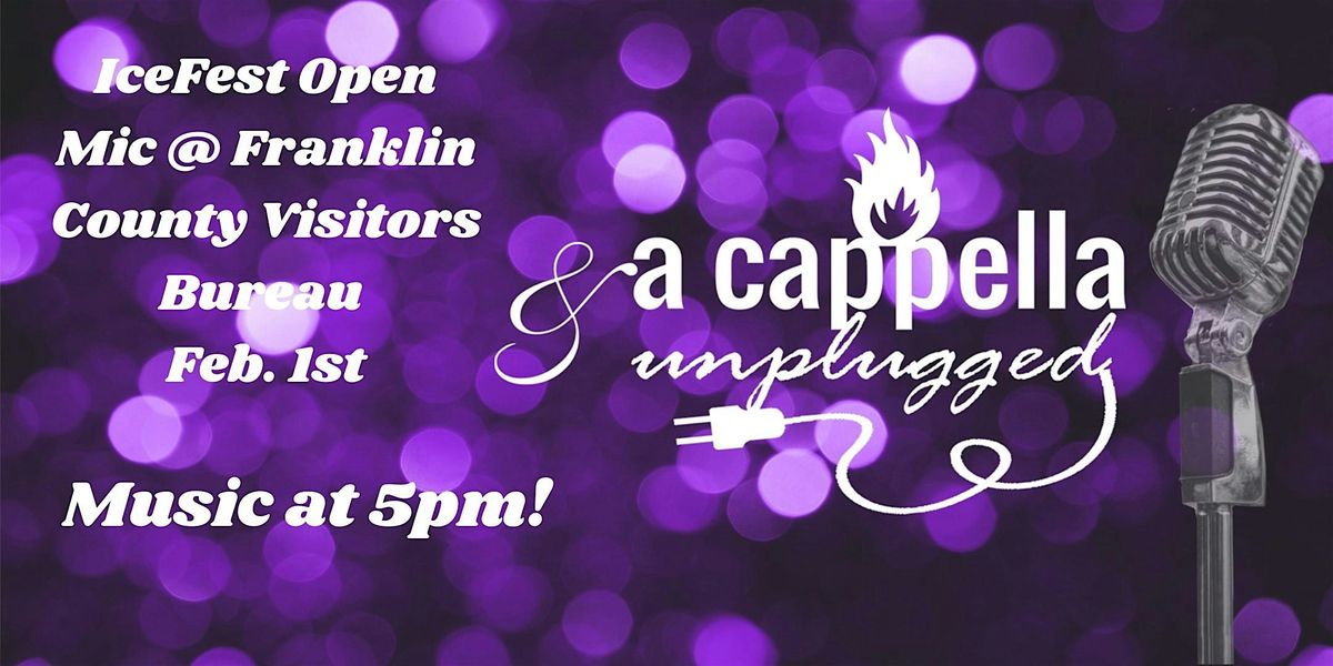 A Cappella & Unplugged IceFest Open Mic @ Franklin County Visitors Bureau