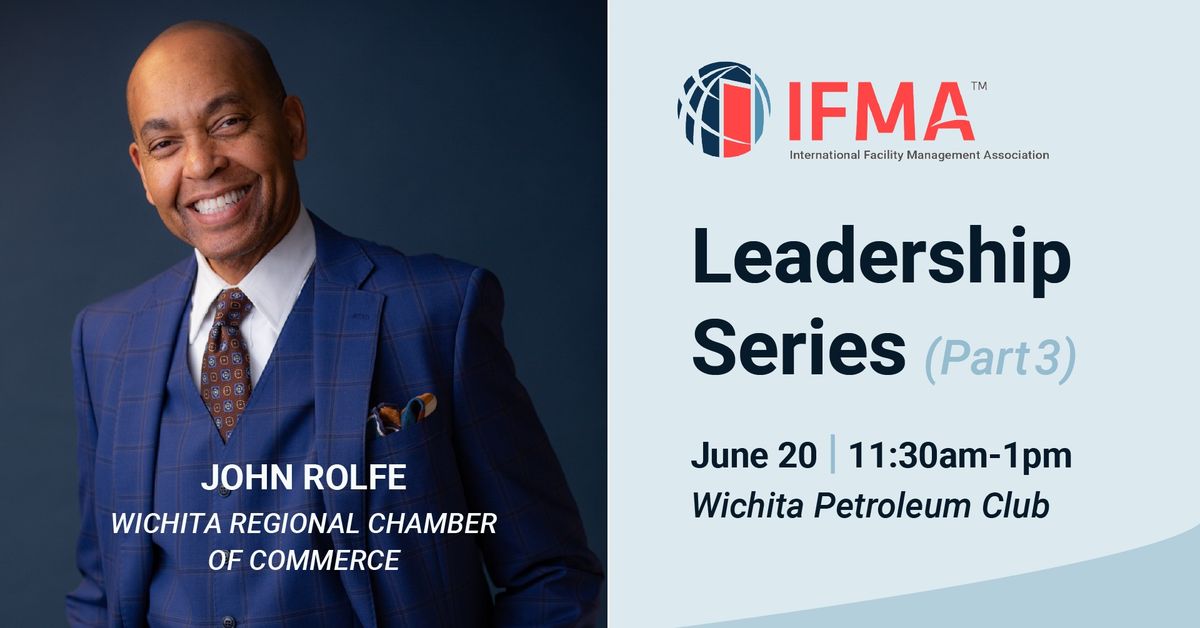 IFMA Wichita Leadership Series Part 3 - John Rolfe