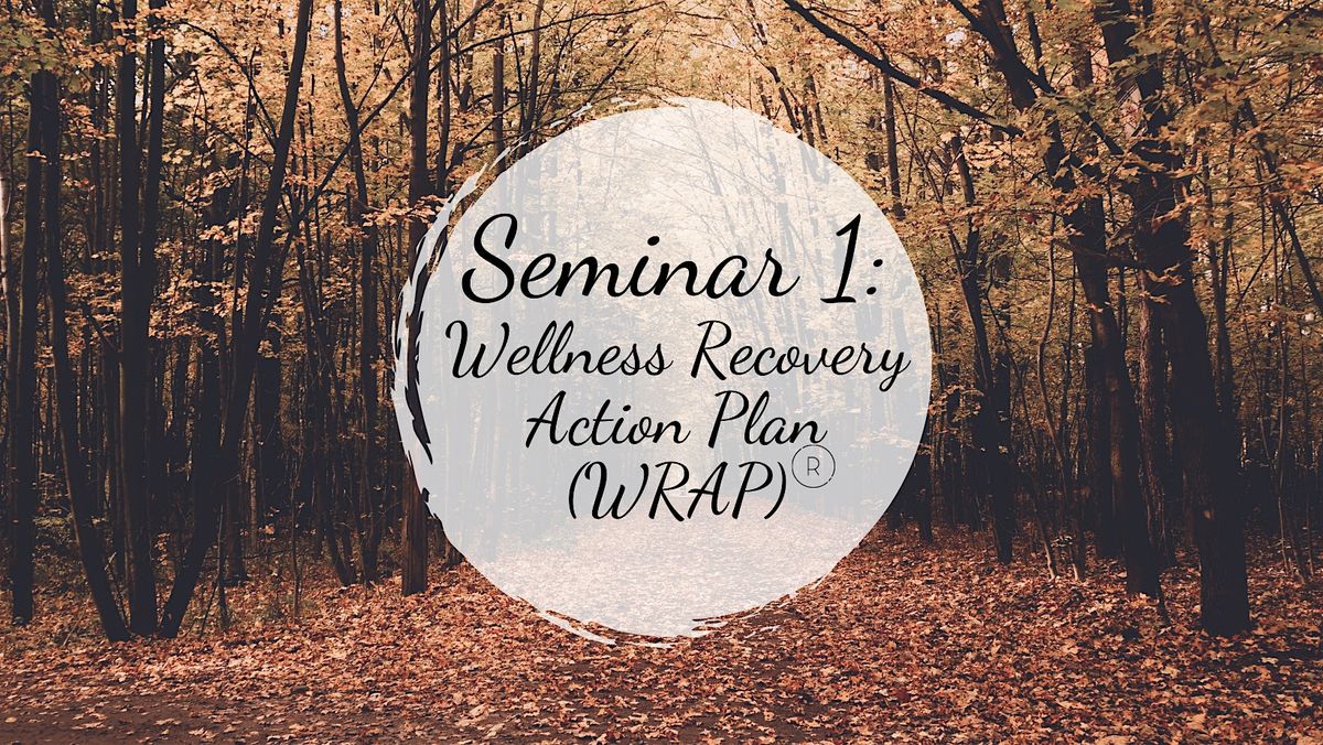 Wellness Recovery Action Plan (WRAP) Workshop- Seminar 1