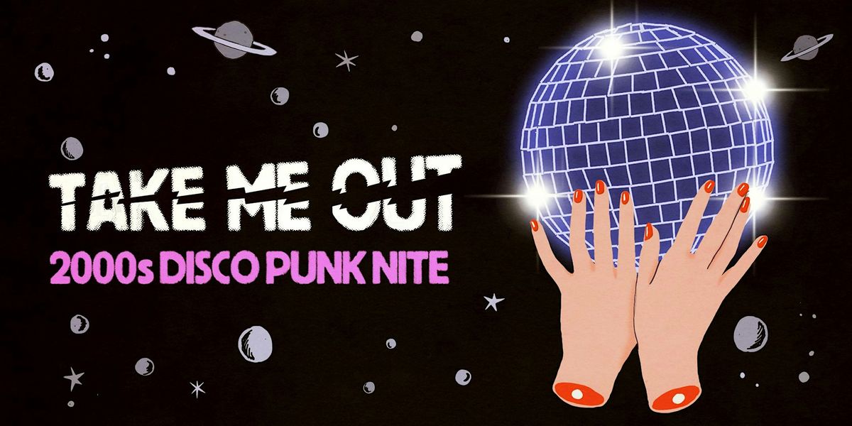 TAKE ME OUT (2000s DISCO PUNK NITE)