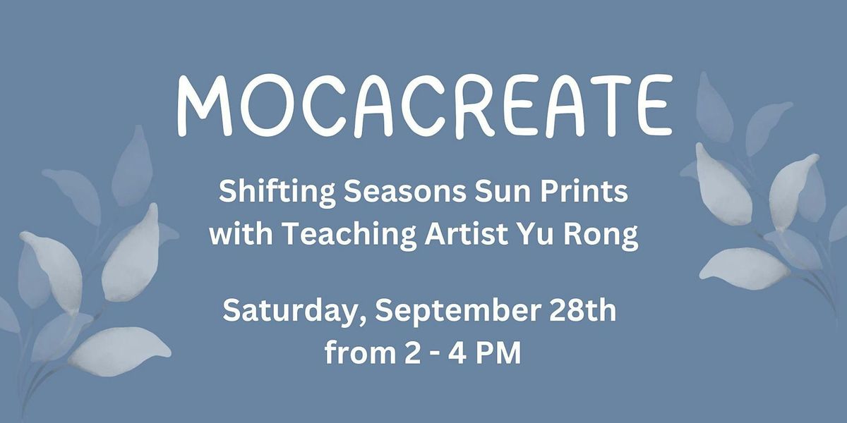 MOCACREATE: Shifting Seasons Sun Prints with Teaching Artist Yu Rong