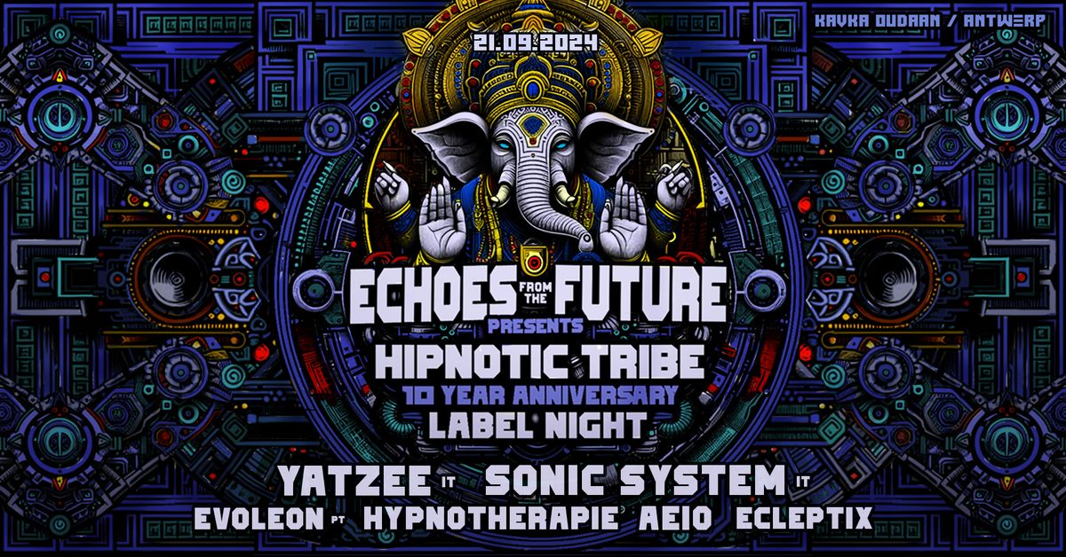 ECHOES FROM THE FUTURE presents 10 YEARS HIPNOTIC TRIBE w\/ Yatzee \u00d7 Sonic System & more