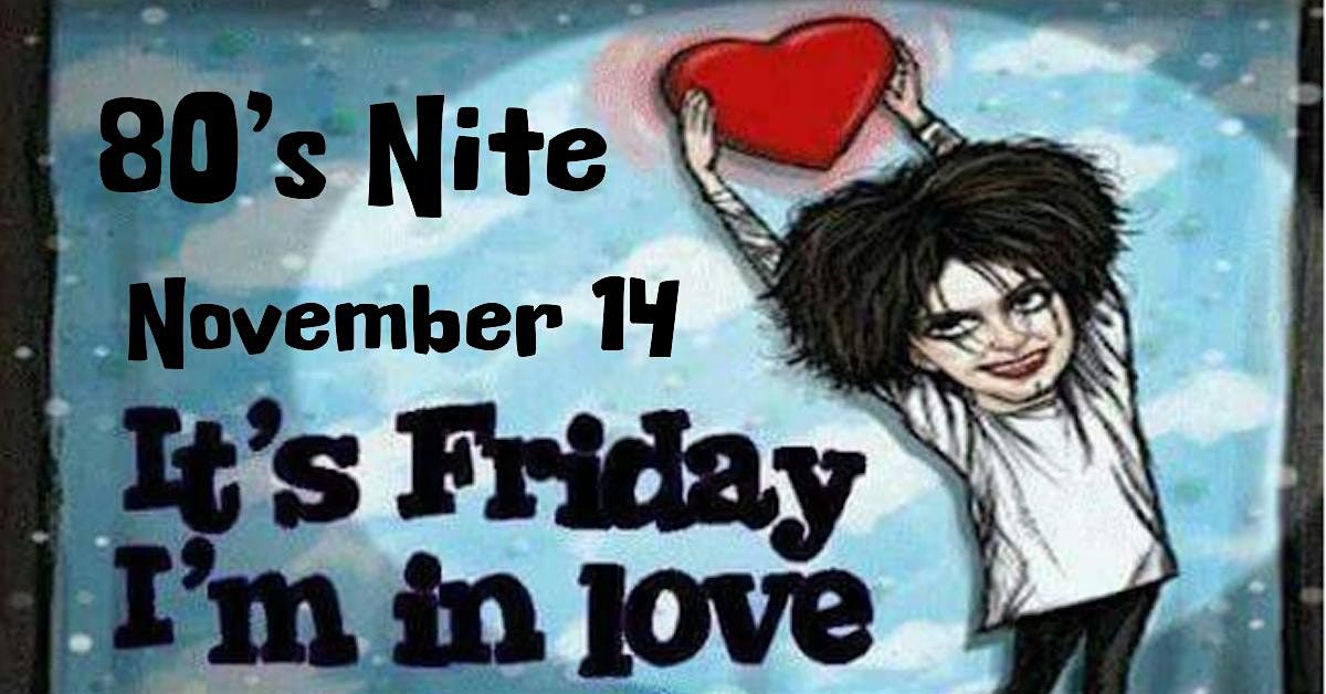 Friday I'm in Love. --  80s Nite