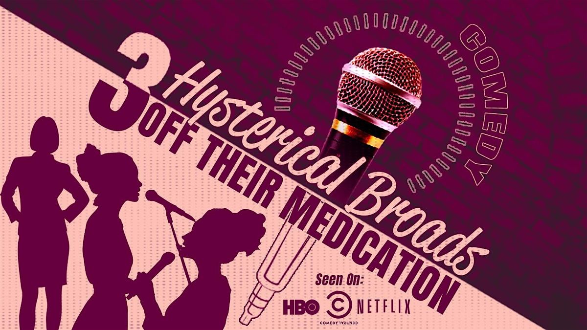 Three Hysterical Broads Off Their Medic*tion