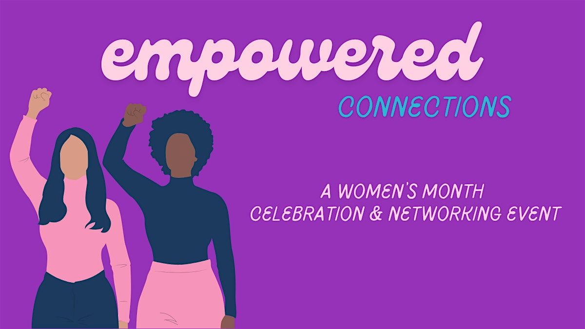 Empowered Connections: A Women\u2019s Month Celebration & Networking Event