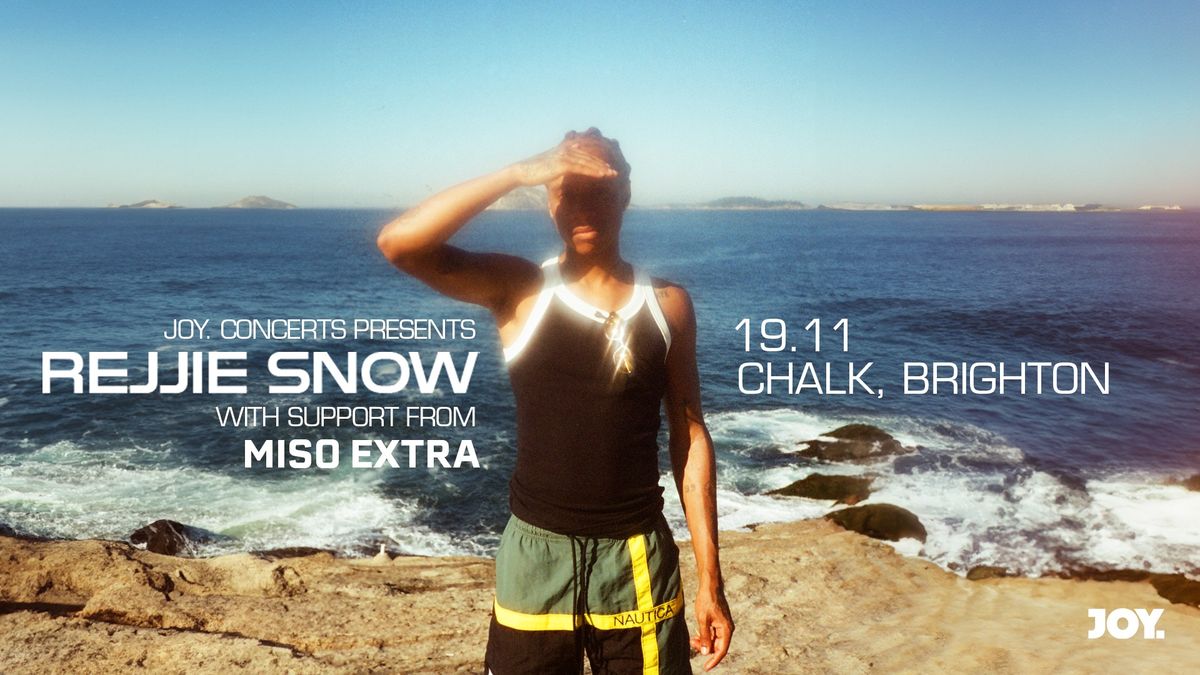 REJJIE SNOW + MISO EXTRA | Chalk, Brighton - JOY. 