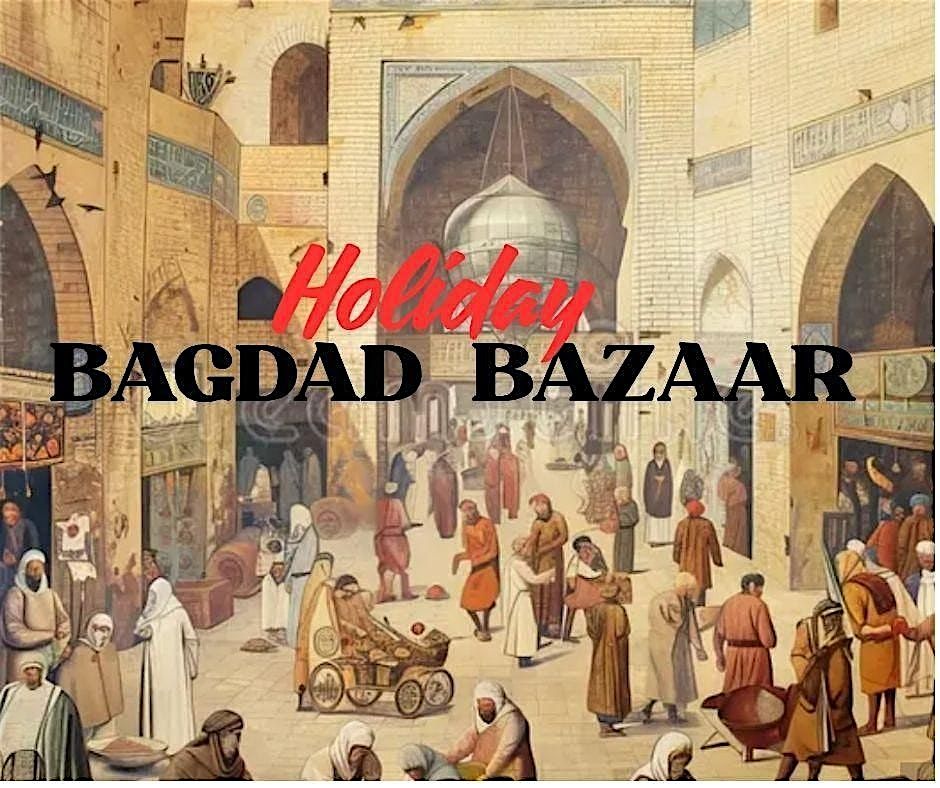 HOLIDAY BAGDAD BAZAAR!