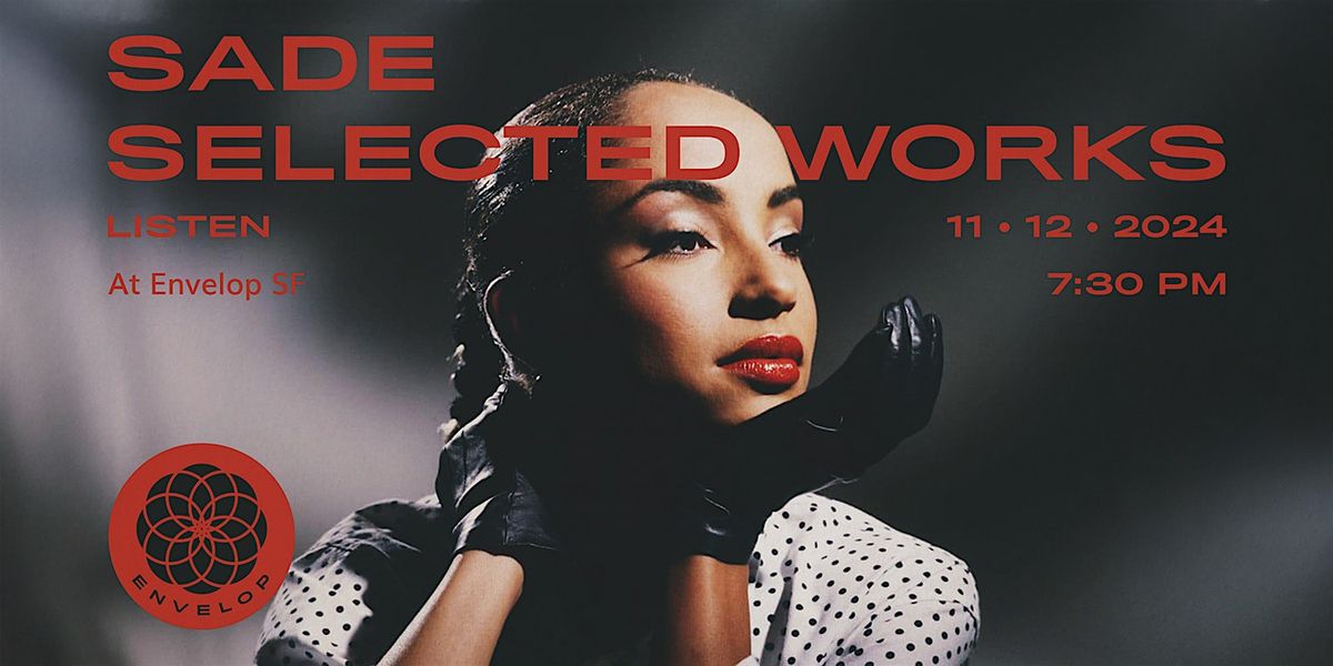 Sade - Selected Works : LISTEN | Envelop SF (7:30pm)