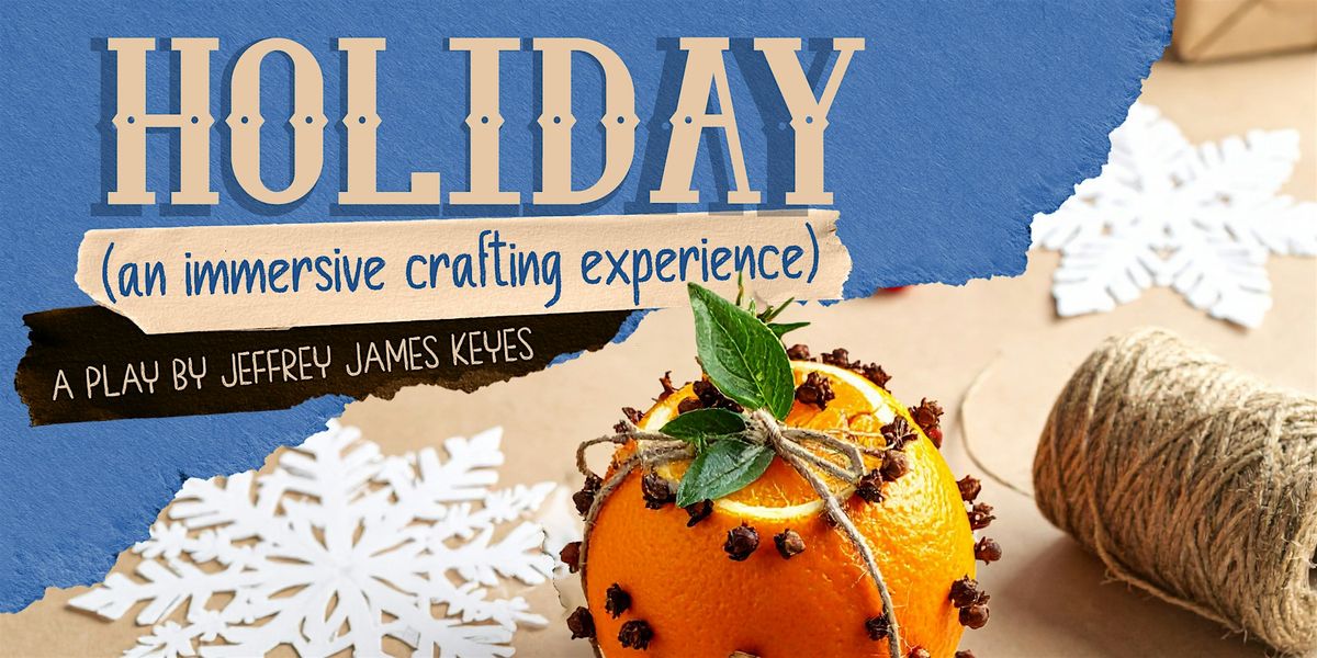 Holiday (an immersive crafting experience)