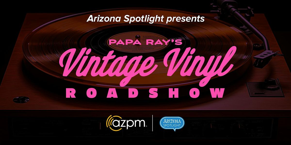 Arizona Spotlight Live Screening Papa Ray's Vintage Vinyl Roadshow