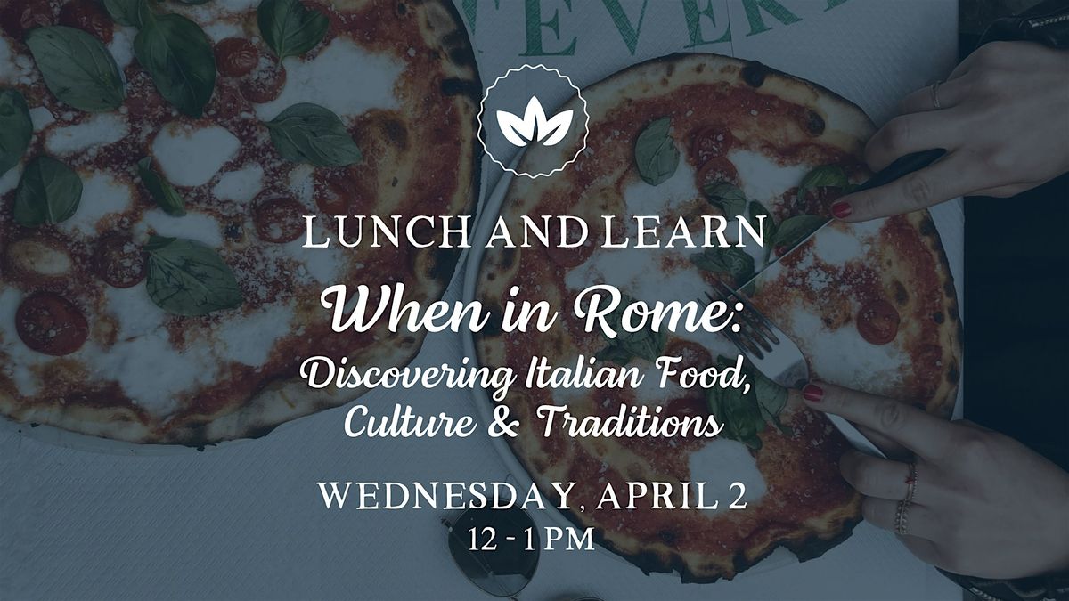 Lunch & Learn When in Rome: Discovering Italian Food, Culture & Traditions