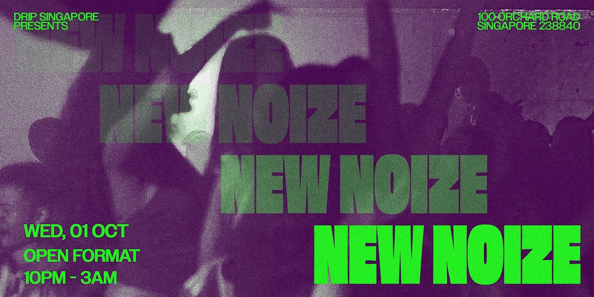 Drip Singapore Presents: New Noize