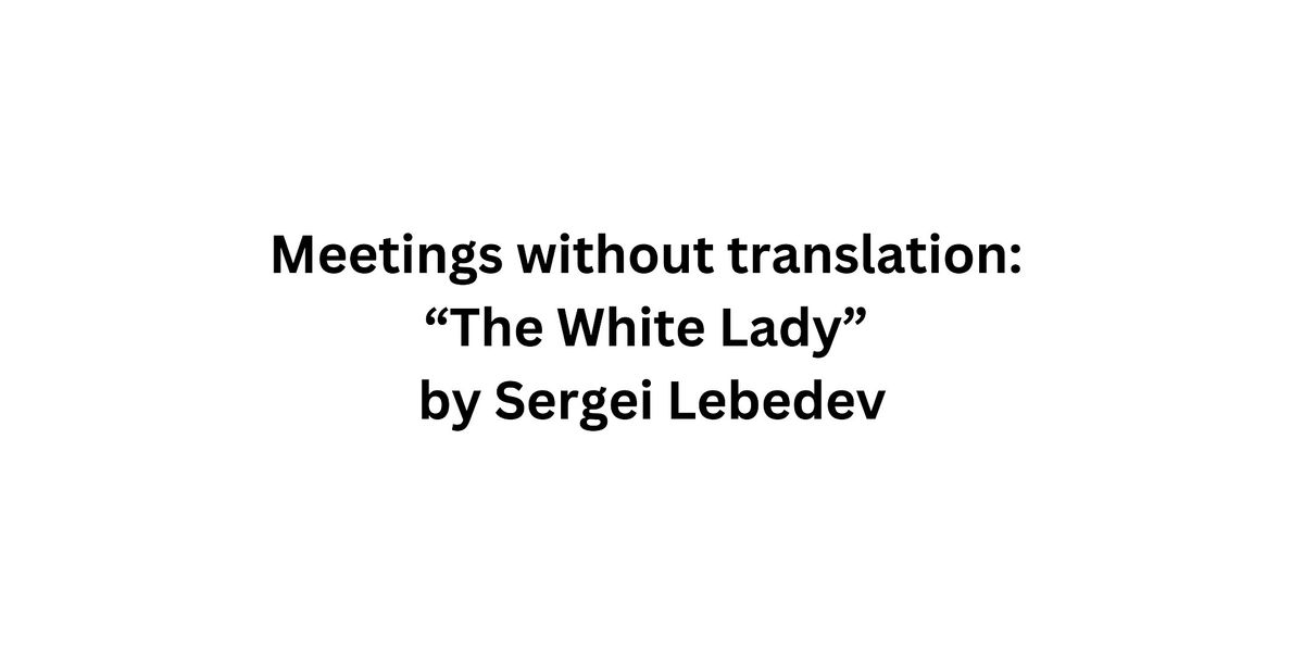 Meetings without translation: \u201cThe White Lady\u201d by Sergei Lebedev