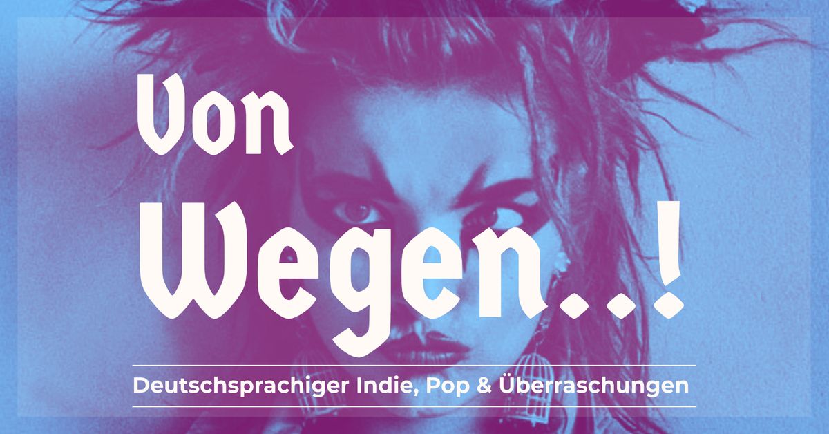 Von Wegen..! - Deutschprachiger Indie, Pop & \u00dcberraschungen 