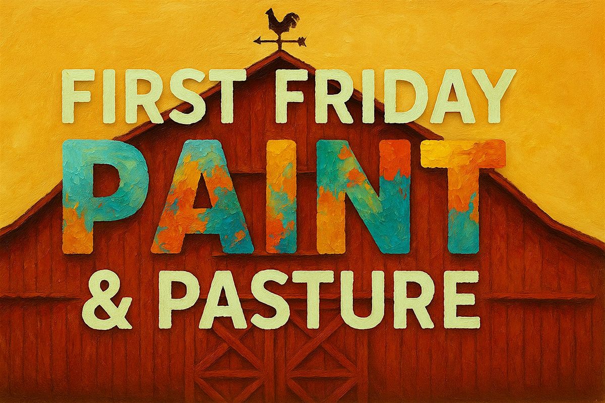 FIRST FRIDAY PAINT & PASTURE